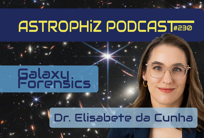 Galaxy Forensics with Dr Elisabete da Cunha | Astrophiz #230